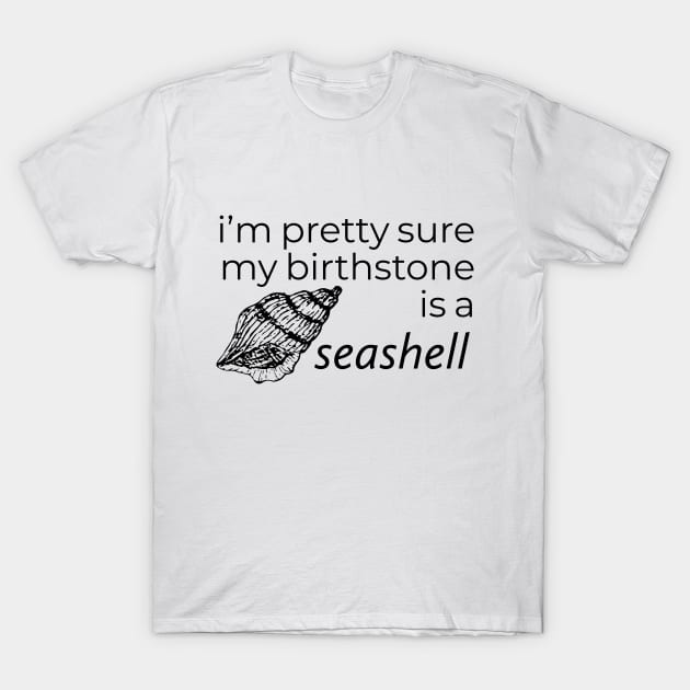 I'M PRETTY SURE MY BIRTHSTONE IS A SEASHELL T-Shirt by TheMidnightBruja